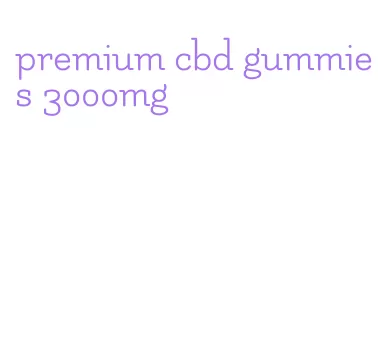 premium cbd gummies 3000mg