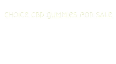 choice cbd gummies for sale