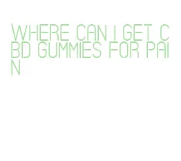 where can i get cbd gummies for pain