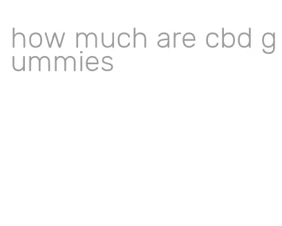 how much are cbd gummies
