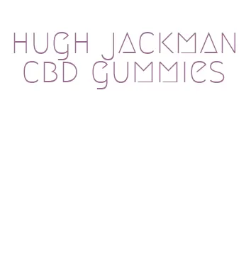 hugh jackman cbd gummies