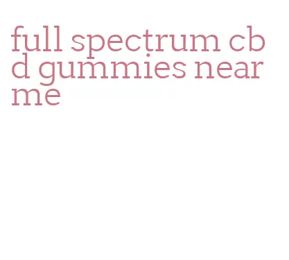 full spectrum cbd gummies near me