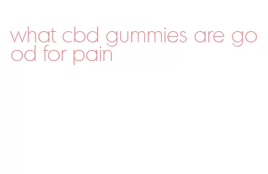 what cbd gummies are good for pain
