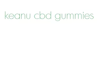 keanu cbd gummies