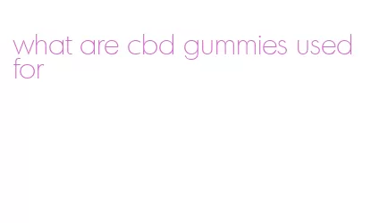 what are cbd gummies used for