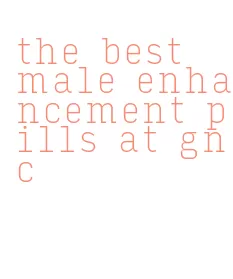 the best male enhancement pills at gnc