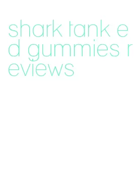 shark tank ed gummies reviews