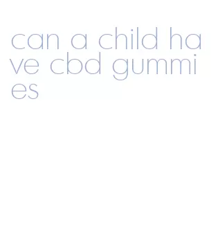 can a child have cbd gummies