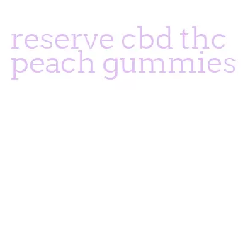 reserve cbd thc peach gummies