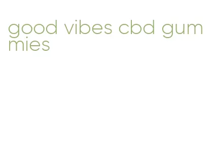 good vibes cbd gummies