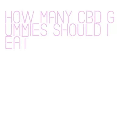how many cbd gummies should i eat