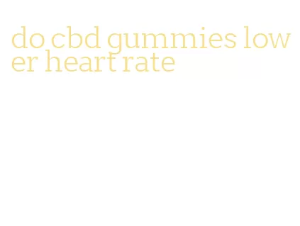 do cbd gummies lower heart rate