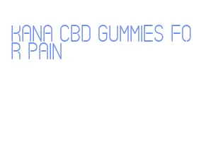 kana cbd gummies for pain