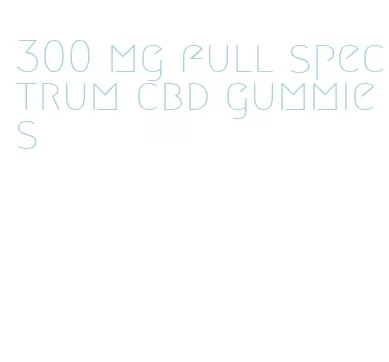 300 mg full spectrum cbd gummies
