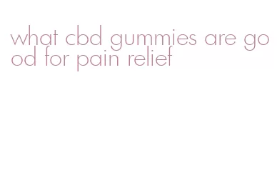 what cbd gummies are good for pain relief