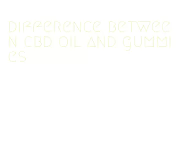 difference between cbd oil and gummies