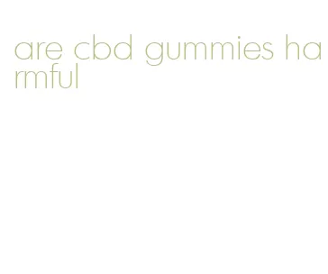 are cbd gummies harmful