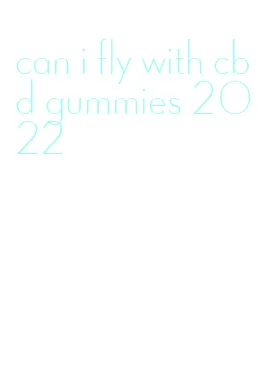 can i fly with cbd gummies 2022