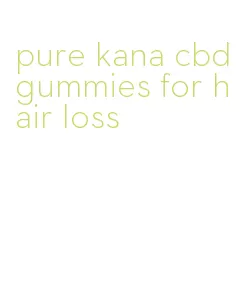 pure kana cbd gummies for hair loss