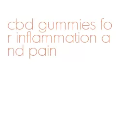 cbd gummies for inflammation and pain