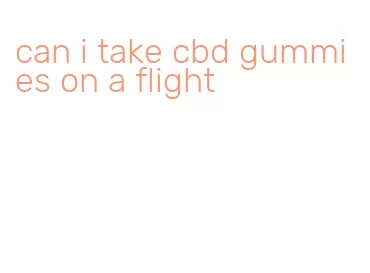can i take cbd gummies on a flight
