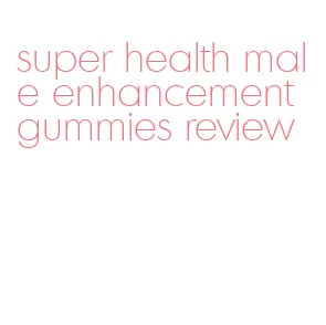 super health male enhancement gummies review