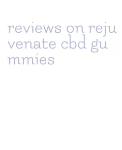 reviews on rejuvenate cbd gummies