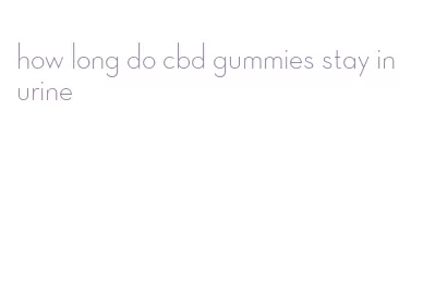 how long do cbd gummies stay in urine