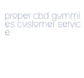 proper cbd gummies customer service