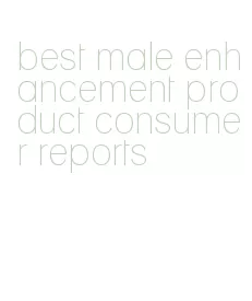 best male enhancement product consumer reports