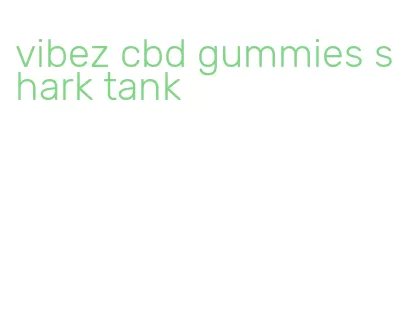 vibez cbd gummies shark tank