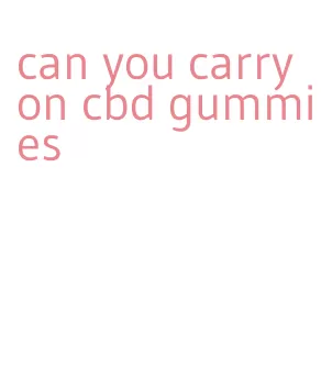 can you carry on cbd gummies