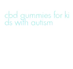 cbd gummies for kids with autism