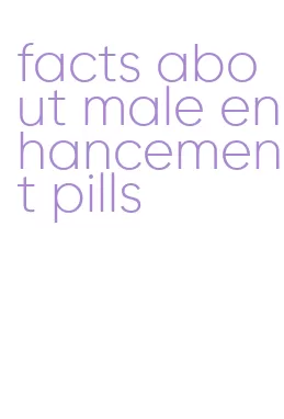 facts about male enhancement pills