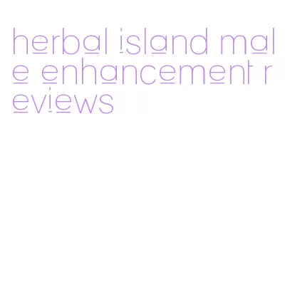 herbal island male enhancement reviews