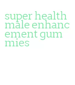 super health male enhancement gummies