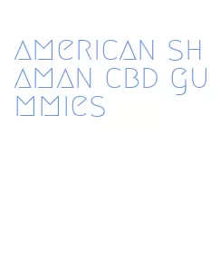 american shaman cbd gummies