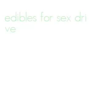 edibles for sex drive