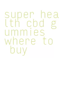 super health cbd gummies where to buy