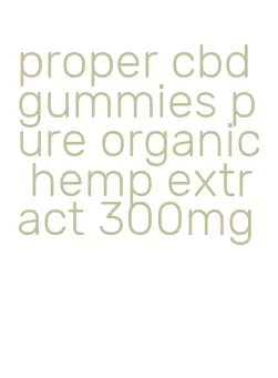 proper cbd gummies pure organic hemp extract 300mg