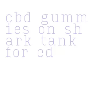 cbd gummies on shark tank for ed
