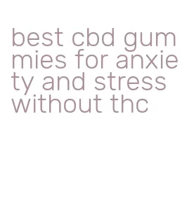 best cbd gummies for anxiety and stress without thc