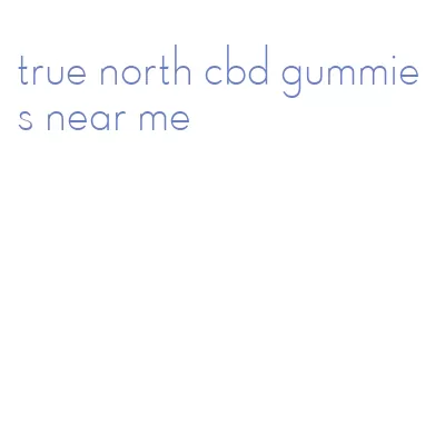 true north cbd gummies near me