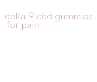 delta 9 cbd gummies for pain