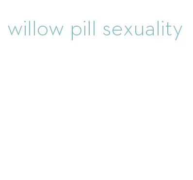 willow pill sexuality