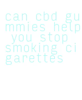 can cbd gummies help you stop smoking cigarettes