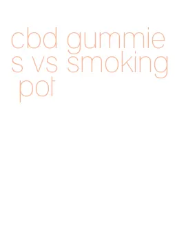 cbd gummies vs smoking pot