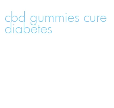 cbd gummies cure diabetes