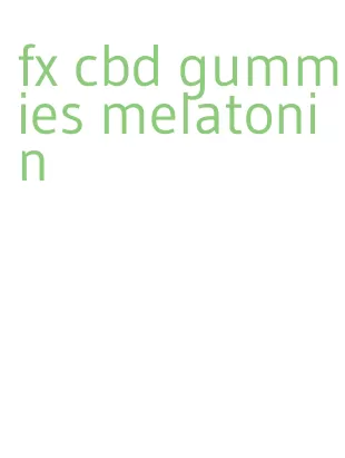 fx cbd gummies melatonin