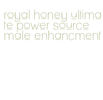 royal honey ultimate power source male enhancment